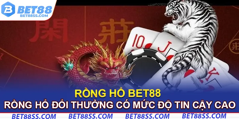 Rồng Hổ đổi thưởng có mức độ tin cậy cao