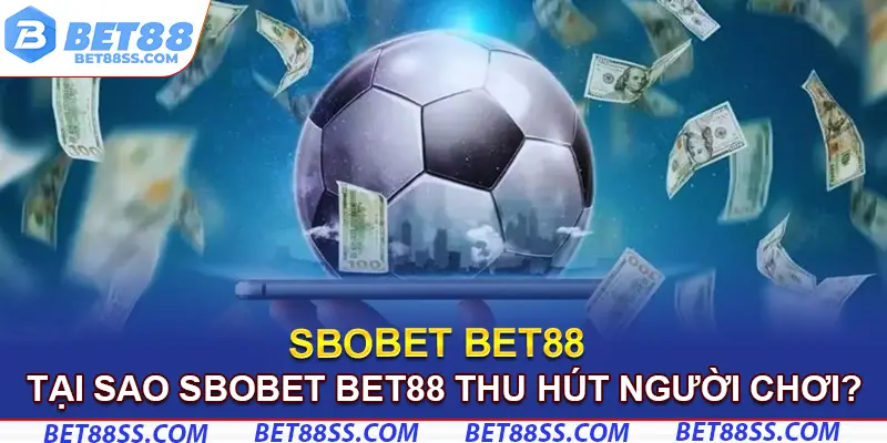 Lý do Sbobet Bet88 thu hút nhiều người chơi